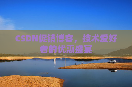 CSDN促销博客，技术爱好者的优惠盛宴